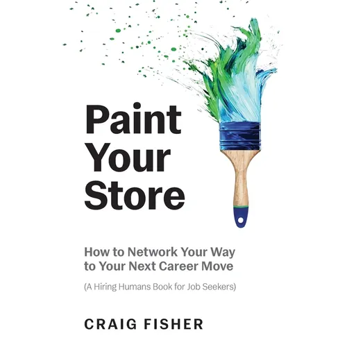 Paint Your Store: How to Network Your Way to Your Next Career Move (A Hiring Humans Book for Job Seekers)