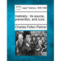 Inebriety: Its Source, Prevention, and Cure.