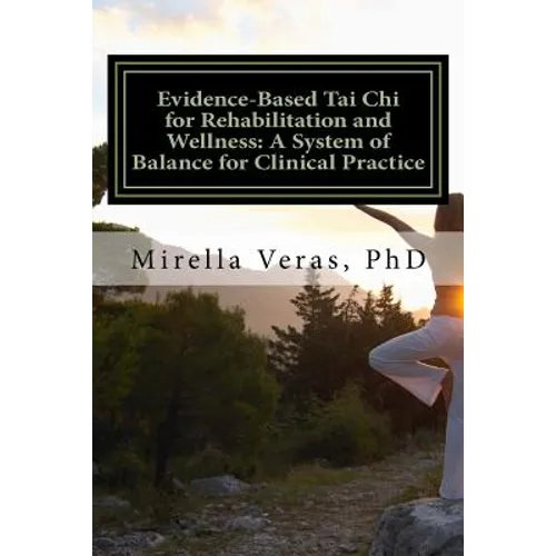 Evidence-Based Tai Chi for Rehabilitation and Wellness: A System of Balance for Clinical Practice: A System of Balance for Clinical Practice
