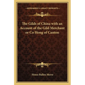 The Gilds of China with an Account of the Gild Merchant or Co Hong of Canton