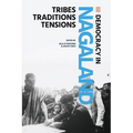 Democracy in Nagaland: Tribes, Traditions, Tensions