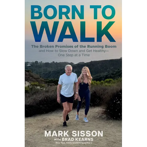 Born to Walk: The Broken Promises of the Running Boom, and How to Slow Down and Get Healthy--One Step at a Time
