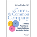A Cure for the Common Company: A Well-Being Prescription for a Happier, Healthier, and More Resilient Workforce