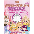Die Uhrzeit-Erzählende Prinzessin Klasse 1-3: Voller Uhrzeit-Lektionen, Übungen und Freude! Ein wunderschön illustriertes Buch mit Schritt-für-Schritt