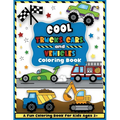 Cool Trucks, Cars, and Vehicles Coloring and Workbook: Construction Coloring Book, Things That Go For Preschool Boys And Girls Toddlers and Kids Ages