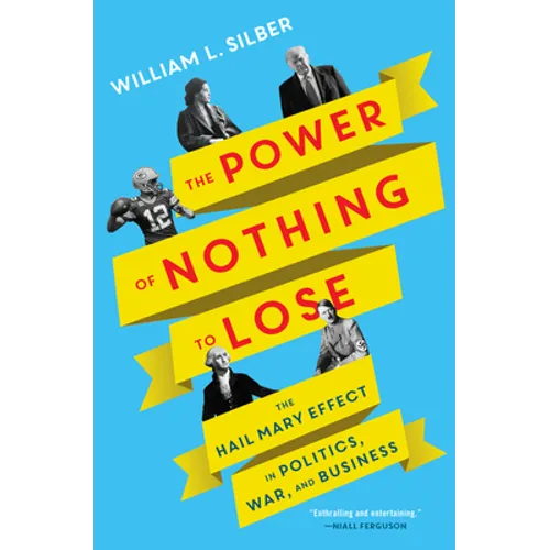 The Power of Nothing to Lose: The Hail Mary Effect in Politics, War, and Business
