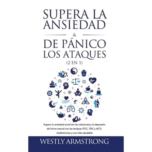 Supera la ansiedad y los ataques de pánico (2 en 1): Supera tu ansiedad social (en las relaciones) y la depresión de forma natural con las terapias (T