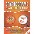 Cryptograms Puzzle Book For Adults: 500 Large Print Cryptograms With Inspirational, Funny and Clever Quotes. Hints and Solutions Included. Volume 3