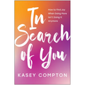 In Search of You: How to Find Joy When Doing More Isn't Doing It Anymore
