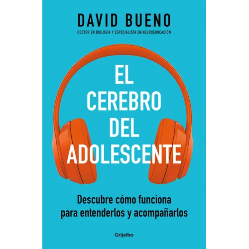 El Cerebro del Adolescente: Descubre Cómo Funciona Para Entenderlos Y Acompañarlos / The Teenage Brain: Explore Its Workings to Understand and Support