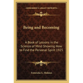 Being and Becoming: A Book of Lessons in the Science of Mind Showing How to Find the Personal Spirit 1925