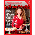 Vegan Christmas Cookies and Cocoa (Expanded Second Edition): Holiday Treats and Warm Winter Drinks, All Astonishingly Egg and Dairy-Free!