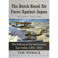 The Dutch Naval Air Force Against Japan: The Defense of the Netherlands East Indies, 1941-1942, 2D Ed.