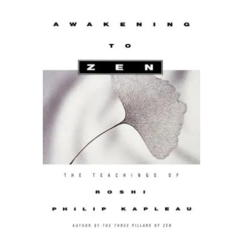 Awakening to Zen: The Teachings of Roshi Philip Kapleau