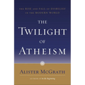 The Twilight of Atheism: The Rise and Fall of Disbelief in the Modern World