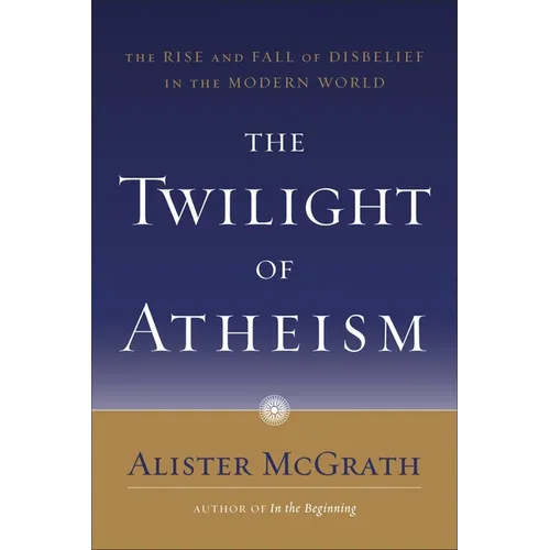 The Twilight of Atheism: The Rise and Fall of Disbelief in the Modern World