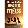 Remarkable Health and Fitness: Conversations With Leading Health, Nutrition and Fitness Professionals