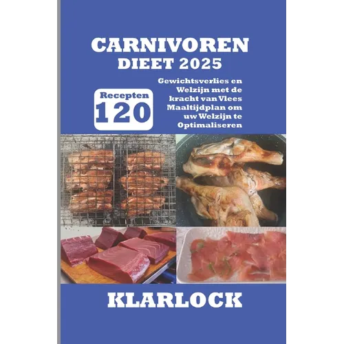 Carnivoren Dieet 2025: 120 Recepten Gewichtsverlies en Welzijn met de kracht van Vlees Maaltijdplan om uw Welzijn te Optimaliseren
