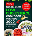 The Complete Low Cholesterol Cookbook for Kids 2024: A Culinary Journey to Heart-Healthy Kids