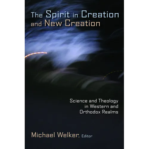 The Spirit in Creation and New Creation: Science and Theology in Western and Orthodox Realms