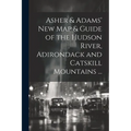 Asher & Adams' New Map & Guide of the Hudson River, Adirondack and Catskill Mountains ...