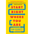 Start Right Where You Are: How Little Changes Can Make a Big Difference for Overwhelmed Procrastinators, Frustrated Overachievers, and Recovering Perf