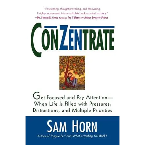 Conzentrate: Get Focused and Pay Attention--When Life Is Filled with Pressures, Distractions, and Multiple Priorities