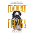 Feathered Freaks: A Compendium of the World's Weirdest Birds