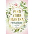 Find Your Mantra: Inspire and Empower Your Life with 75 Positive Affirmations