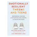 Emotionally Resilient Tweens and Teens: Empowering Your Kids to Navigate Bullying, Teasing, and Social Exclusion