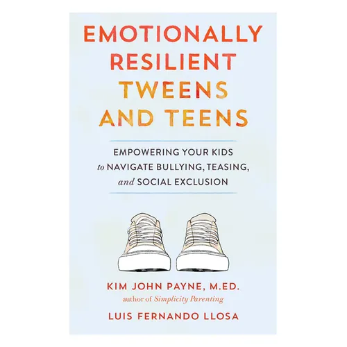 Emotionally Resilient Tweens and Teens: Empowering Your Kids to Navigate Bullying, Teasing, and Social Exclusion
