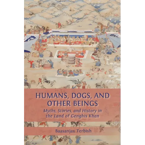 Humans, Dogs and Other Beings: Myths, Stories, and History in the Land of Genghis Khan - Paperback