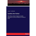 Cynthia Ann Parker: The Story of her Capture at the Massacre of the Inmates of Parker's Fort