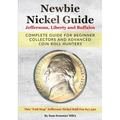 Newbie Nickel Guide Jeffersons, Liberty and Buffalos: Complete Guide For Beginner Collectors And Advanced Coin Roll Hunters