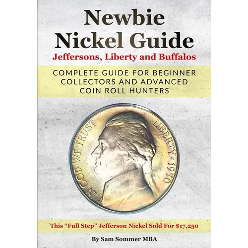 Newbie Nickel Guide Jeffersons, Liberty and Buffalos: Complete Guide For Beginner Collectors And Advanced Coin Roll Hunters