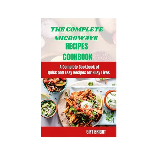 The Complete Microwave Cook Book: A Complete Cookbook of Quick and Easy Recipes for Busy Lives