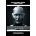 Python Crash Course For Beginners: Learning Python Programming In Seven Days
