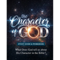 The Character of God Study Manual: Who God is -- Based on what He says about Himself in the Bible