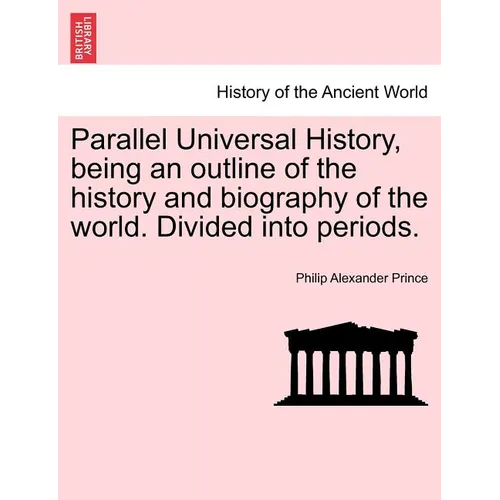 Parallel Universal History, being an outline of the history and biography of the world. Divided into periods.