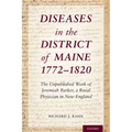 Diseases in the District of Maine 1772 - 1820: The Unpublished Work of Jeremiah Barker, a Rural Physician in New England