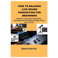 How to Balance Live Sound Production for Beginners: Essential Guide and Techniques, Strategies for Achieving Optimal Levels in a Live Mix