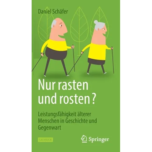 Nur Rasten Und Rosten?: Leistungsfähigkeit Älterer Menschen in Geschichte Und Gegenwart