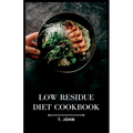 Low Residue Diet Cookbook: Deliciously Simple Recipes for a Gentle Digestion