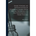 Snake Venoms, an Investigation of Venomous Snakes With Special Reference to the Phenomena of Their Venoms