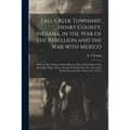 Fall Creek Township, Henry County, Indiana, in the War of the Rebellion and the War With Mexico; With an App. Giving a Short History of the Grand Army
