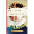 Her Side of the Story: A Psychically Channeled Untold Novel Of Catherine de Medici