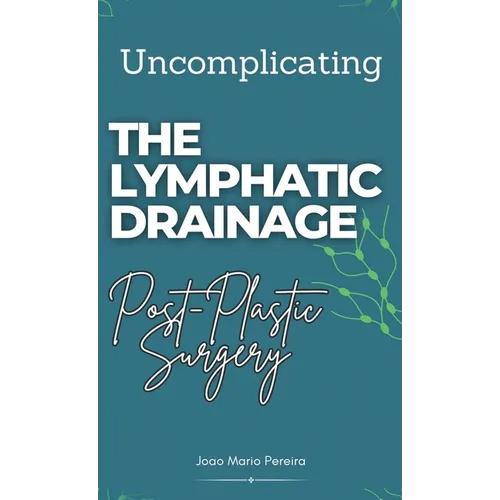 Uncomplicating The Lymphatic Drainage: Post Plastic Surgery - Hardcover