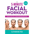 The 5-Minute Facial Workout: 30 Exercises for a Naturally Beautiful Face