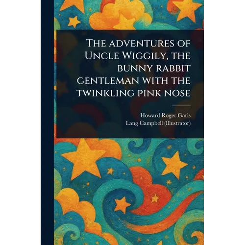 The Adventures of Uncle Wiggily, the Bunny Rabbit Gentleman With the Twinkling Pink Nose