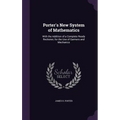 Porter's New System of Mathematics: With the Addition of a Complete Ready Reckoner, for the Use of Garmers and Mechanics